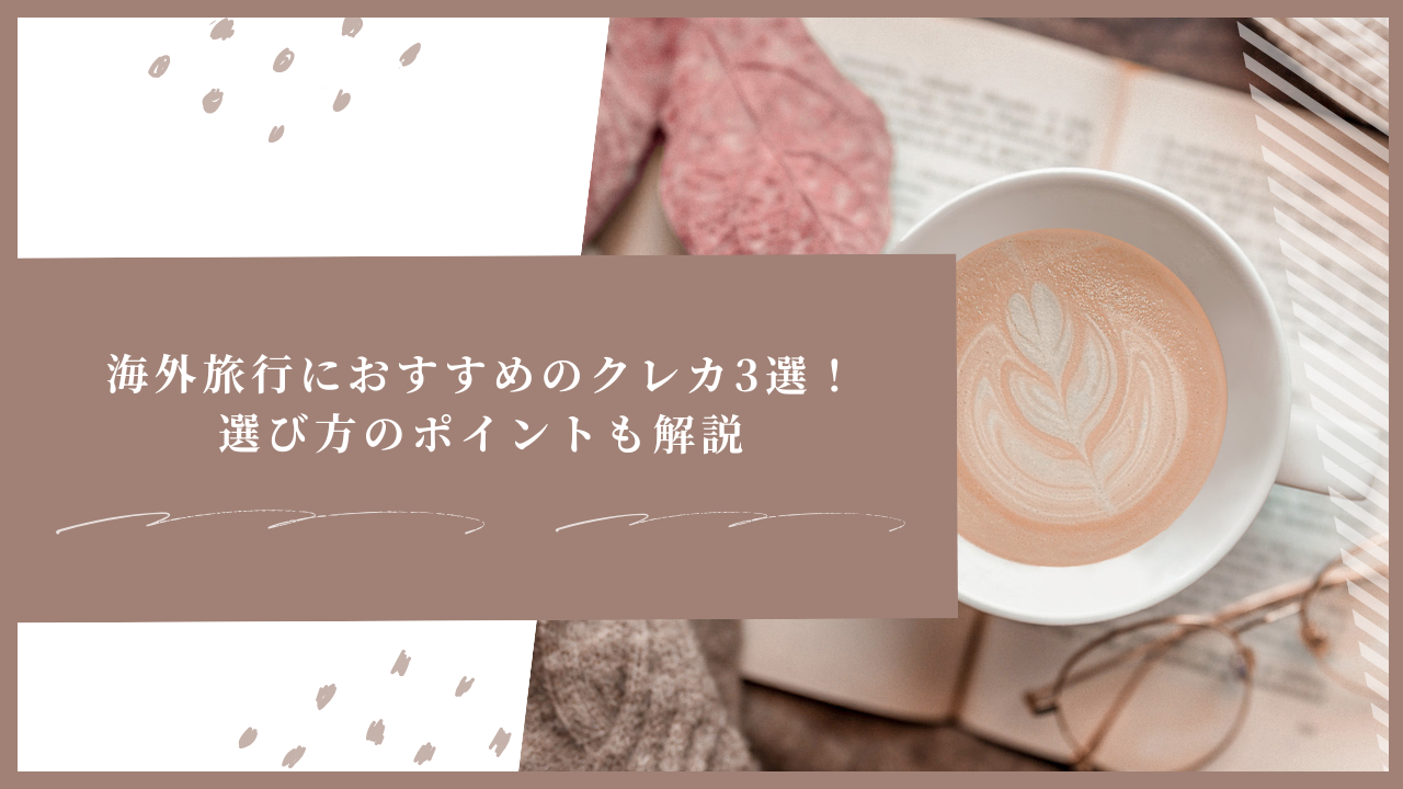 海外旅行におすすめのクレジットカード3選！選び方のポイントも解説