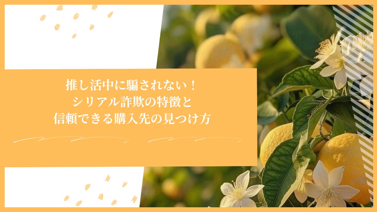 推し活中に騙されない！シリアル詐欺の特徴と信頼できる購入先の見つけ方