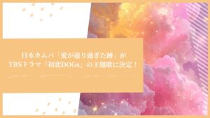 日本カムバ「愛が通り過ぎた跡」がTBSドラマ『初恋DOGs』の主題歌に決定！