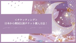 ≪チケッティング≫日本から韓国公演チケット購入方法！