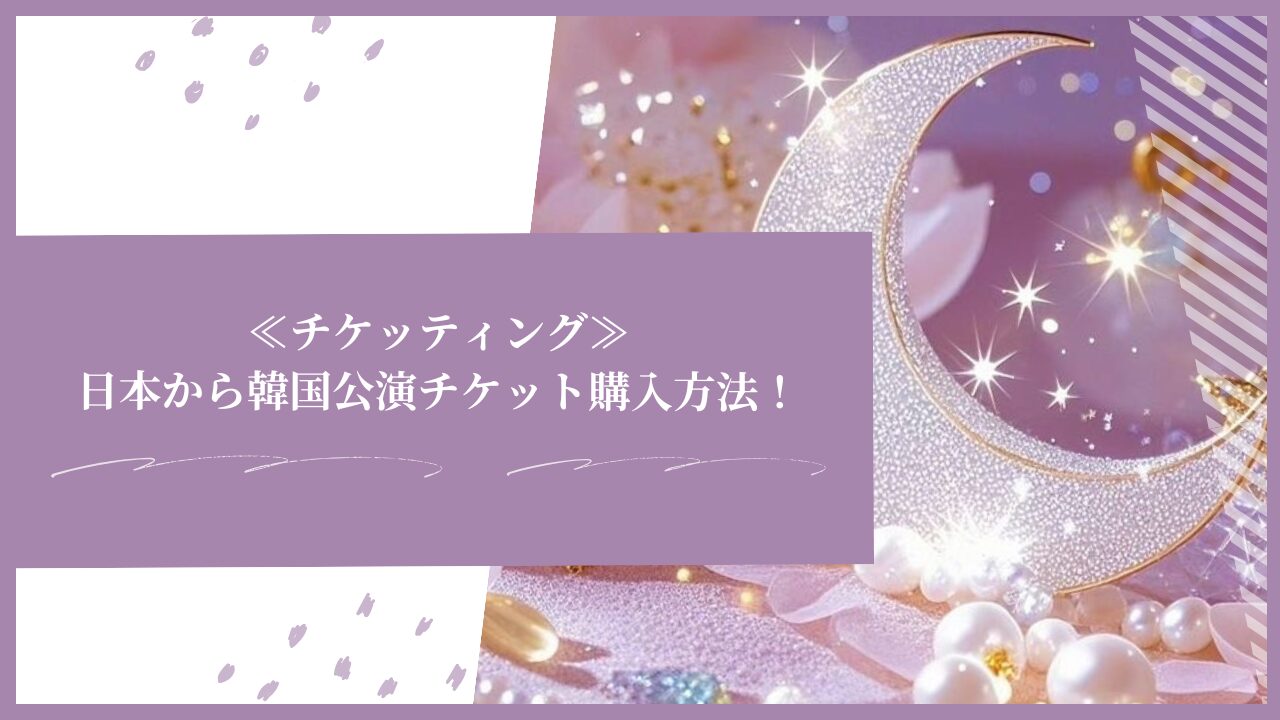 ≪チケッティング≫日本から韓国公演チケット購入方法！