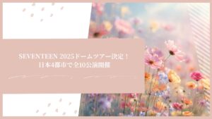 SEVENTEEN 2025ドームツアー決定！日本4都市で全10公演開催