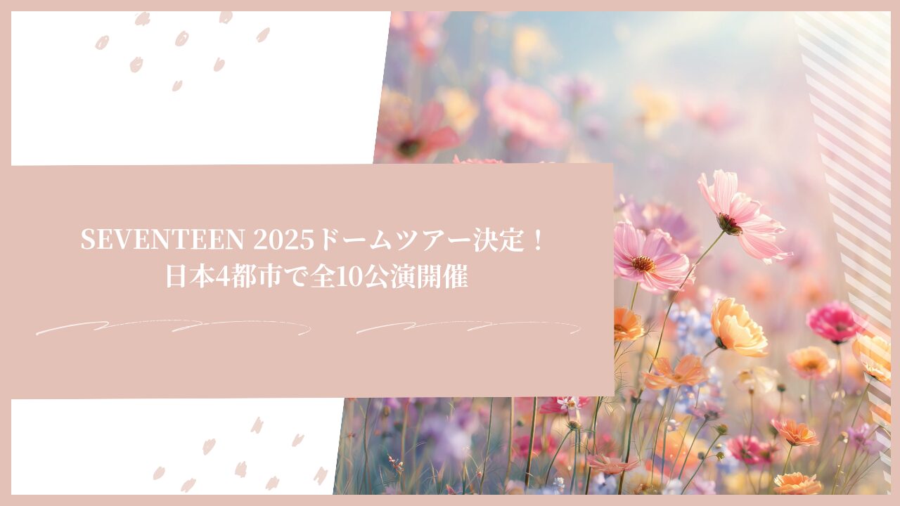 SEVENTEEN 2025ドームツアー決定！日本4都市で全10公演開催