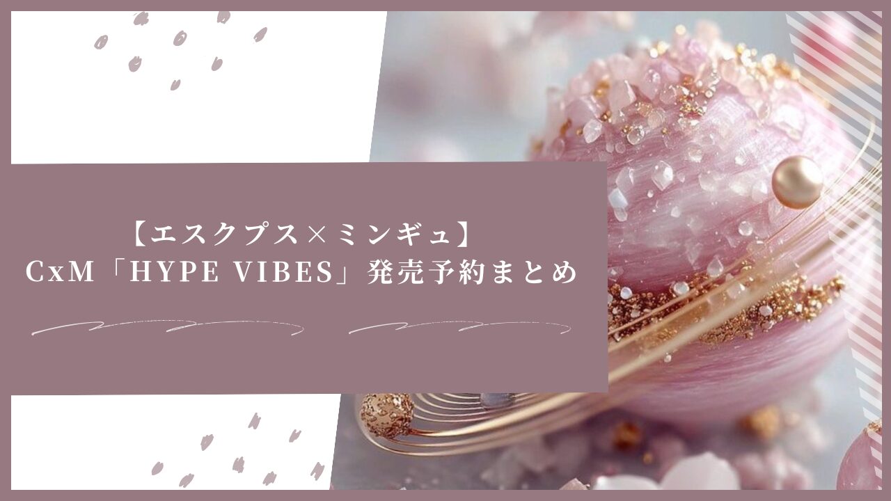【エスクプス×ミンギュ】CxM「HYPE VIBES」発売予約まとめ