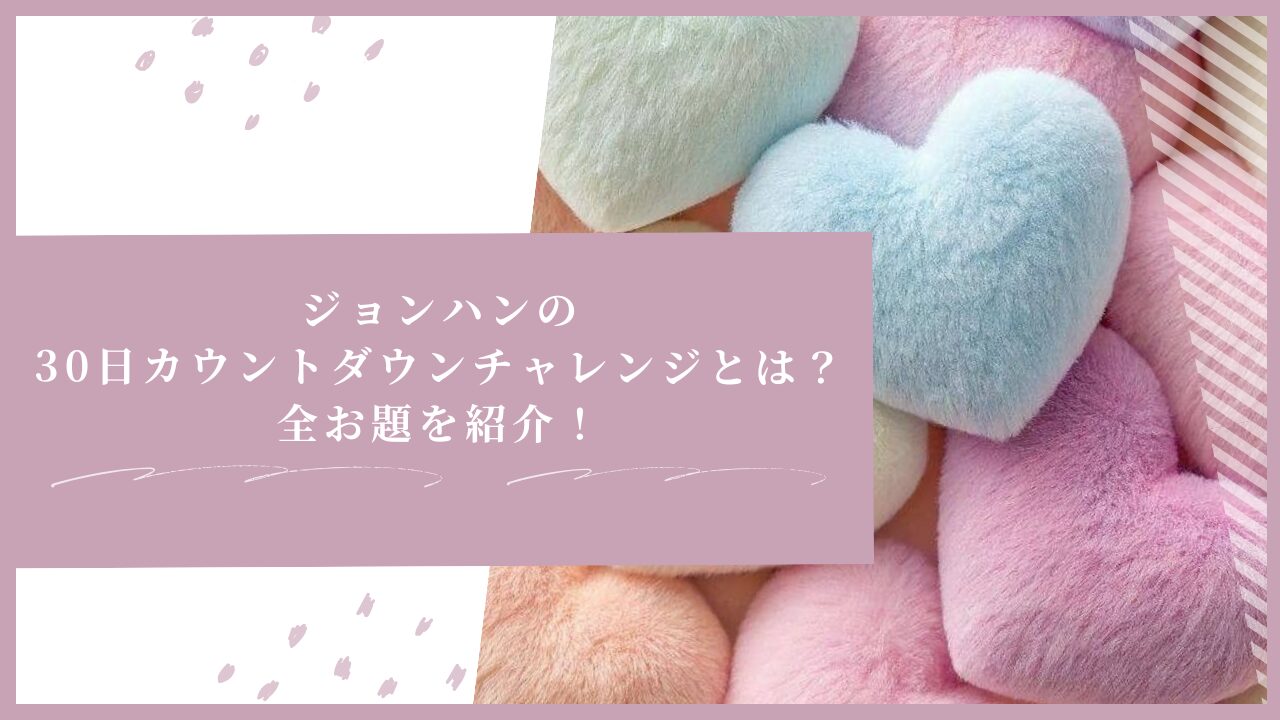 ジョンハンの30日カウントダウンチャレンジとは？全お題を紹介！